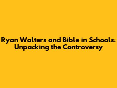 Ryan Walters and Bible in Schools: Unpacking the Controversy