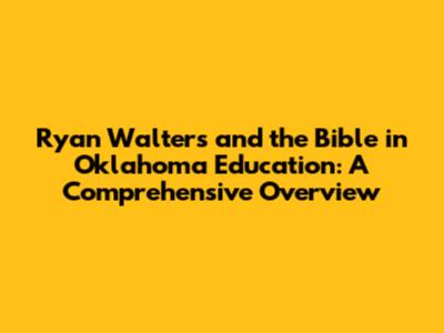 Ryan Walters and the Bible in Oklahoma Education: A Comprehensive Overview