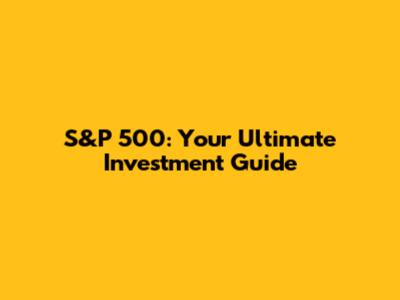 S&P 500: Your Ultimate Investment Guide