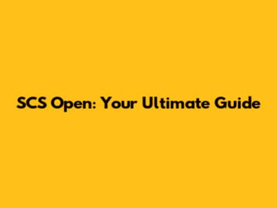 SCS Open: Your Ultimate Guide