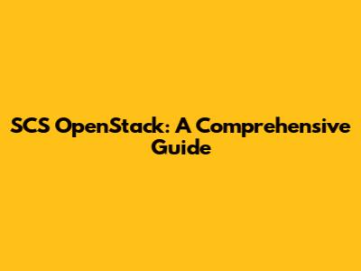 SCS OpenStack: A Comprehensive Guide