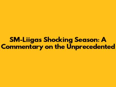 SM-Liiga's Shocking Season: A Commentary on the Unprecedented