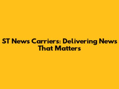 ST News Carriers: Delivering News That Matters
