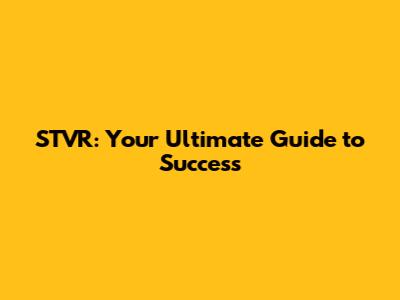 STVR: Your Ultimate Guide to Success