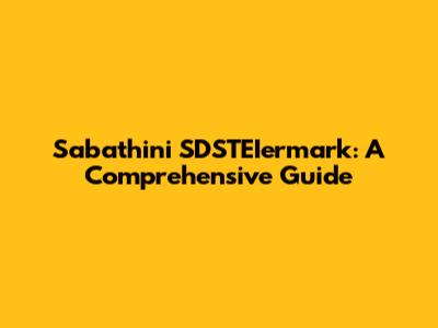 Sabathini SDSTEIermark: A Comprehensive Guide