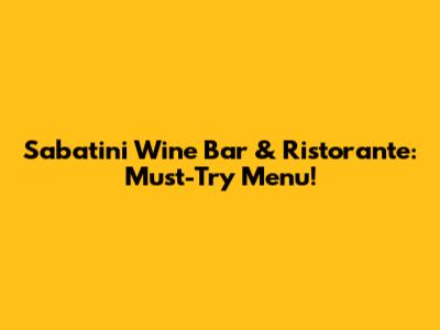 Sabatini Wine Bar & Ristorante: Must-Try Menu!