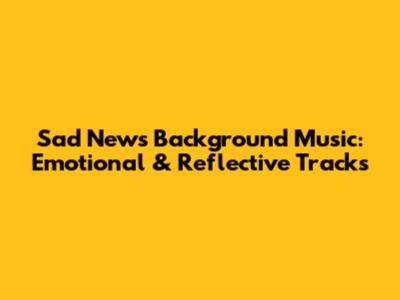 Sad News Background Music: Emotional & Reflective Tracks