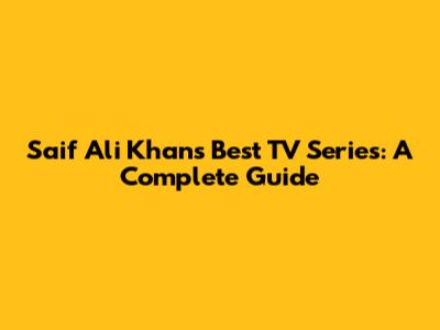 Saif Ali Khan's Best TV Series: A Complete Guide