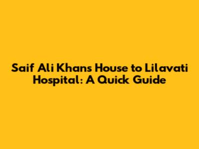 Saif Ali Khan's House to Lilavati Hospital: A Quick Guide