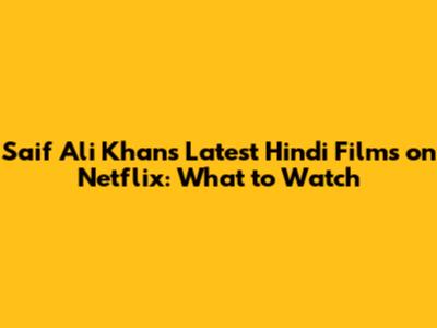 Saif Ali Khan's Latest Hindi Films on Netflix: What to Watch