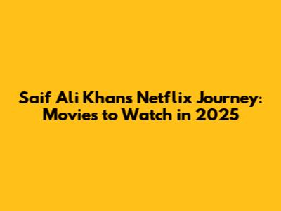 Saif Ali Khan's Netflix Journey: Movies to Watch in 2025