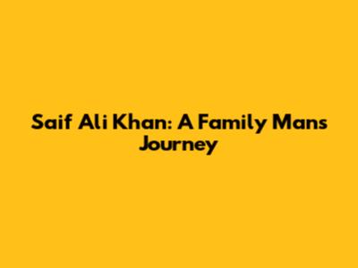 Saif Ali Khan: A Family Man's Journey