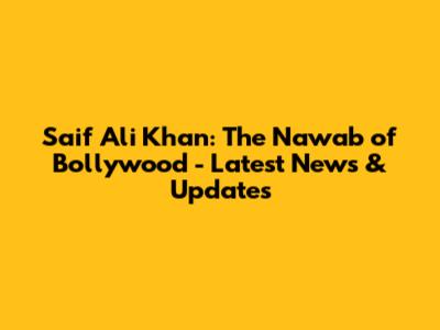 Saif Ali Khan: The Nawab of Bollywood - Latest News & Updates