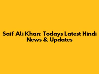 Saif Ali Khan: Today's Latest Hindi News & Updates