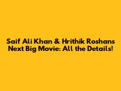 Saif Ali Khan & Hrithik Roshan's Next Big Movie: All the Details!