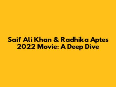 Saif Ali Khan & Radhika Apte's 2022 Movie: A Deep Dive