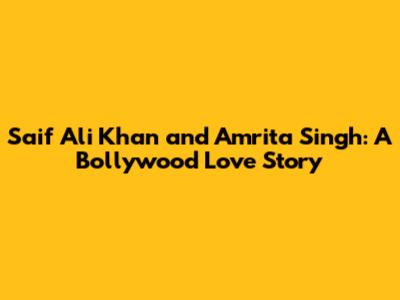 Saif Ali Khan and Amrita Singh: A Bollywood Love Story
