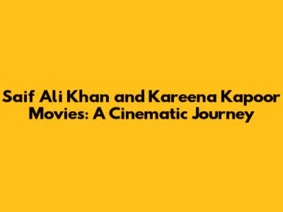 Saif Ali Khan and Kareena Kapoor Movies: A Cinematic Journey