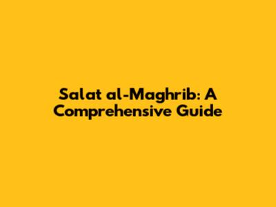 Salat al-Maghrib: A Comprehensive Guide
