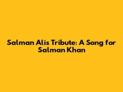 Salman Ali's Tribute: A Song for Salman Khan