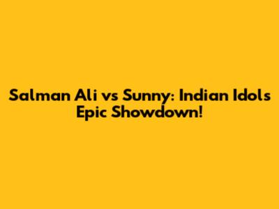 Salman Ali vs Sunny: Indian Idol's Epic Showdown!