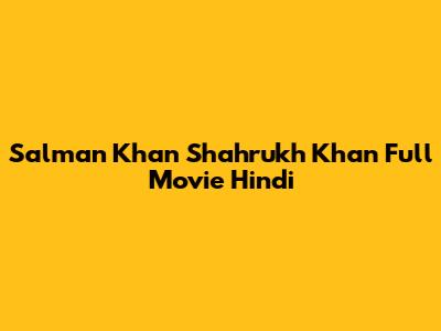Salman Khan Shahrukh Khan Full Movie Hindi
