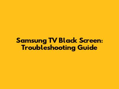 Samsung TV Black Screen: Troubleshooting Guide