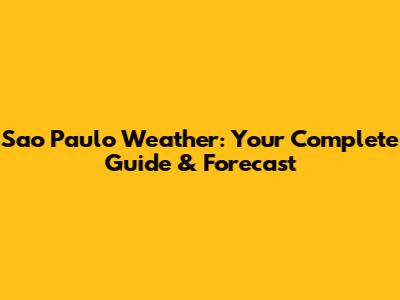 Sao Paulo Weather: Your Complete Guide & Forecast