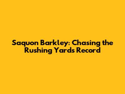 Saquon Barkley: Chasing the Rushing Yards Record