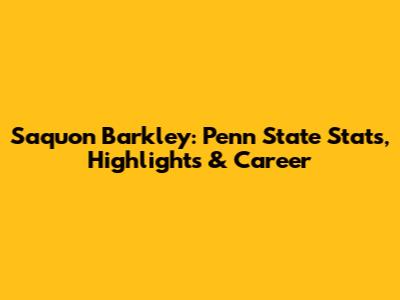 Saquon Barkley: Penn State Stats, Highlights & Career