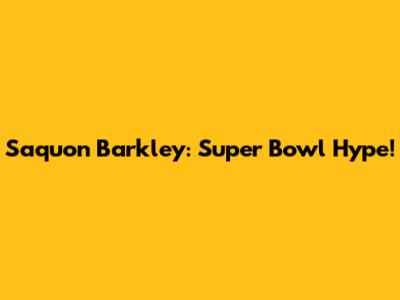 Saquon Barkley: Super Bowl Hype!