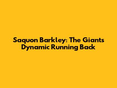 Saquon Barkley: The Giants' Dynamic Running Back