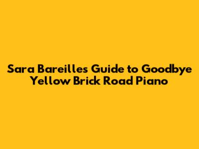 Sara Bareilles' Guide to 'Goodbye Yellow Brick Road' Piano