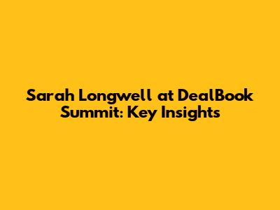 Sarah Longwell at DealBook Summit: Key Insights