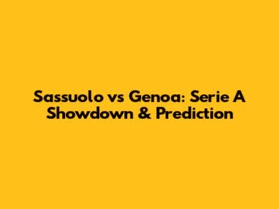 Sassuolo vs Genoa: Serie A Showdown & Prediction