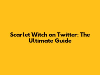 Scarlet Witch on Twitter: The Ultimate Guide