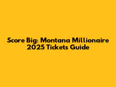 Score Big: Montana Millionaire 2025 Tickets Guide