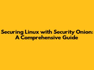 Securing Linux with Security Onion: A Comprehensive Guide