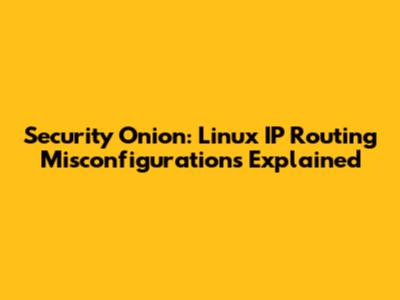 Security Onion: Linux IP Routing Misconfigurations Explained