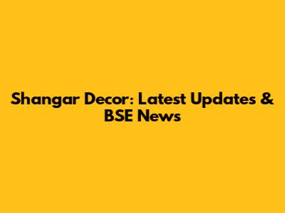 Shangar Decor: Latest Updates & BSE News