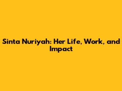Sinta Nuriyah: Her Life, Work, and Impact