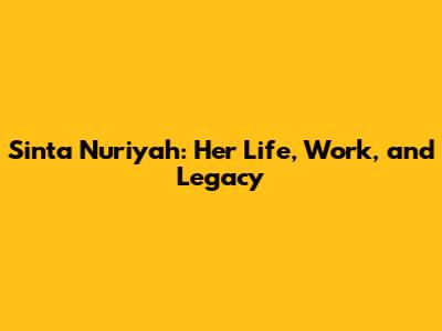 Sinta Nuriyah: Her Life, Work, and Legacy