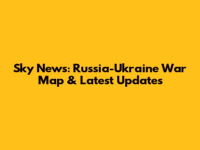 Sky News: Russia-Ukraine War Map & Latest Updates
