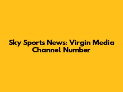 Sky Sports News: Virgin Media Channel Number