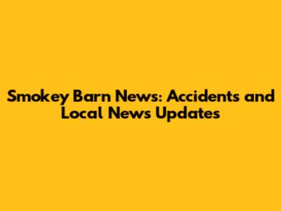 Smokey Barn News: Accidents and Local News Updates