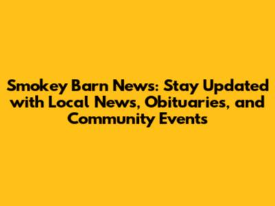 Smokey Barn News: Stay Updated with Local News, Obituaries, and Community Events