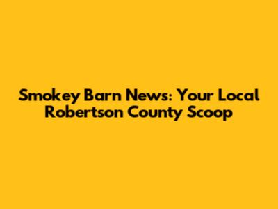 Smokey Barn News: Your Local Robertson County Scoop