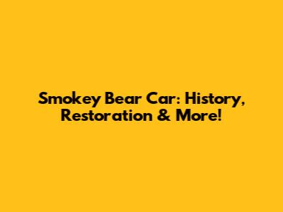 Smokey Bear Car: History, Restoration & More!