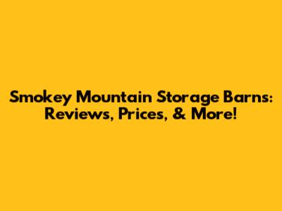 Smokey Mountain Storage Barns: Reviews, Prices, & More!