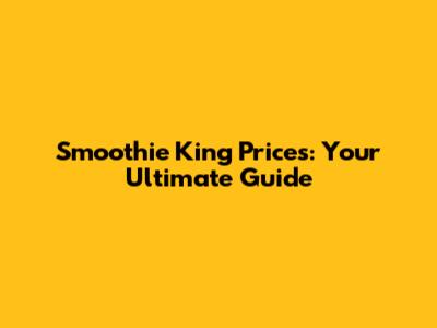 Smoothie King Prices: Your Ultimate Guide